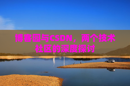 博客园与CSDN，两个技术社区的深度探讨