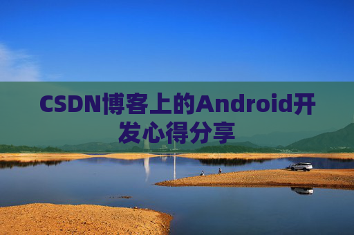 CSDN博客上的Android开发心得分享